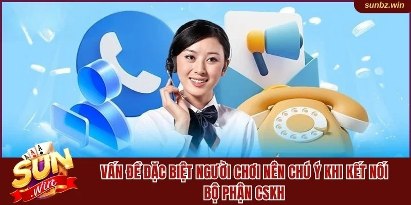 Vấn đề đặc biệt nên chú ý khi kết nối bộ phận CSKH